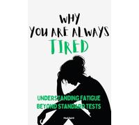 WHY YOU ARE ALWAYS TIRED: Understanding Fatigue Beyond Standard Tests: 2