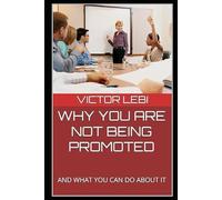 WHY YOU ARE NOT BEING PROMOTED: AND WHAT YOU CAN DO ABOUT IT