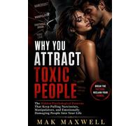 Why You Attract Toxic People: The Hidden Psychological Patterns That Keep Pulling Narcissists, Manipulators, and Emotionally Damaging People Into Your Life