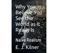 Why You Believe You See the World as It Really Is: Naïve Realism: 15
