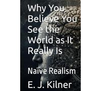 Why You Believe You See the World as It Really Is: Naïve Realism