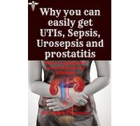 Why you can easily get UTIs, sepsis, urosepsis and prostatitis: Ways to safeguard yourself from any infection