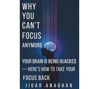 Why You Can’t Focus Anymore: Your Brain Is Being Hijacked - Here’s How to Take Your Focus Back