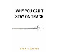 Why You Can’t Stay On Track: (Even When You Know What to Do)