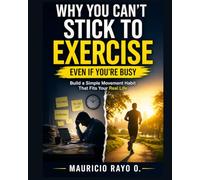 Why You Can’t Stick to Exercise (Even If You’re Busy): Build a Simple Movement Habit That Fits Your Real Life