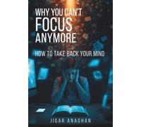 Why You Can't Focus Anymore: How to Take Back Your Mind