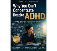 Why You Can't Focus Despite ADHD: Evidence-Based Strategies to Build Focus, Create Structure, and Find Lasting Calm as an Adult