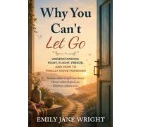 WHY YOU CAN'T LET GO: Understanding Fight, Flight, Freeze, and How to Finally Move Forward: 1