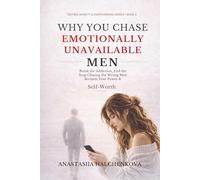 Why You Chase Emotionally Unavailable Men: A Practical Guide to Breaking the Emotional Chase, Ending Relationship Anxiety, and Reclaiming Your Self-Worth