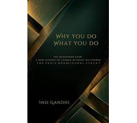Why You Do What You Do: The Behaviour Code A New Science of Change Without Willpower THE VEDIC BEHAVIOURAL STACK(TM)