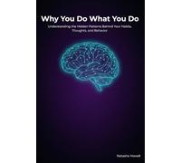 Why You Do What You Do: Understanding the Hidden Patterns Behind Your Habits, Thoughts, and Behavior
