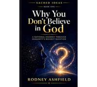 Why You Don’t Believe in God: A Rational Journey Through Humanity’s Biggest Question