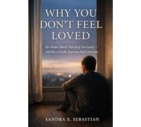 WHY YOU DON’T FEEL LOVED: The Hidden Blocks That Keep You Lonely - and How to Finally Experience Real Connection