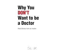 Why You DON'T Want to be a Doctor: Real Stories from an Insider