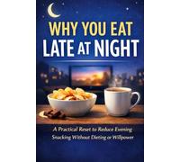Why You Eat Late at Night: A Practical Reset to Reduce Evening Snacking Without Dieting or Willpower