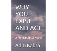 WHY YOU EXIST AND ACT: A Philosophical Novel