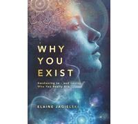 Why You Exist: Awakening to - and Loving - Who You Really Are