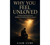 Why You Feel Unloved: A Guide to Emotional Security: Building a Foundation of Self-Acceptance