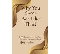 Why You Gotta Act Like That?: A 30-Day Journal For Your Faith and Fitness comeback