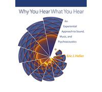 Why You Hear What You Hear: An Experiential Approach to Sound, Music, and Psychoacoustics