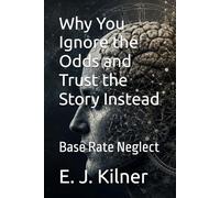 Why You Ignore the Odds and Trust the Story Instead: Base Rate Neglect: 10