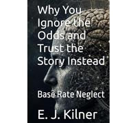 Why You Ignore the Odds and Trust the Story Instead: Base Rate Neglect