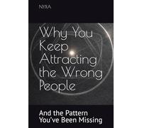Why You Keep Attracting the Wrong People: And the Pattern You’ve Been Missing