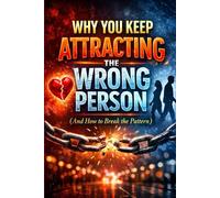 Why You Keep Attracting the Wrong Person (And How to Break the Pattern): A Practical Guide to Attachment Styles, Anxious-Avoidant Dynamics, Emotional Healing, and Ending Self-Sabotage in Love,Healthy