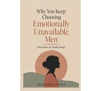 Why you keep choosing emotionally unavailable men and how to finally stop