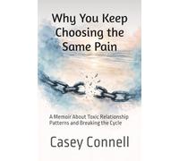 Why You Keep Choosing the Same Pain: A Memoir About Toxic Relationship Patterns and Breaking the Cycle