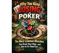 Why You Keep Losing at Poker: The Most Common Mistakes That Drain Your Chips-and How to Fix Them Fast
