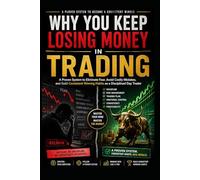 Why You Keep Losing Money in Trading: A Proven System to Eliminate Fear, Avoid Costly Mistakes, and Build Consistent Winning Habits as a Disciplined Day Trader