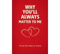 Why You’ll Always Matter to Me: (From My Heart to Yours)
