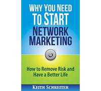 Why You Need to Start Network Marketing: How to Remove Risk and Have a Better Life