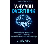 Why You Overthink: Understanding Overthinking, Mental Loops, and How to Quiet Your Mind Without Forcing It