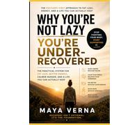 Why You’re Not Lazy: You’re Under-Recovered: The Practical System for Fat Loss, Better Energy, Calmer Hunger, and a Life You Can Actually Keep