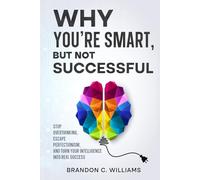 Why You’re Smart, But Not Successful: Stop Overthinking, Escape Perfectionism, and Turn Your Intelligence Into Real Success