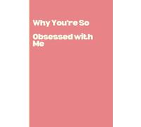 Why You’re So Obsessed with Me