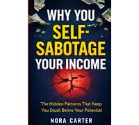 Why You Self-Sabotage Your Income: The Hidden Patterns That Keep You Stuck Below Your Potential