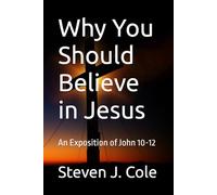 Why You Should Believe in Jesus: An Exposition of John 10-12