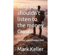 Why you shouldn't listen to the money Gurus: Die Lüge vom schnellen Geld