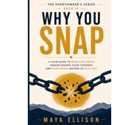 Why You Snap: A Calm Guide to Managing Anger, Understanding Your Triggers, and Responding Instead of Reacting