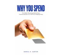 WHY YOU SPEND: The Hidden Psychology Behind Every Financial DecisionYou Think You're Making Freely
