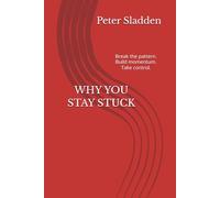 WHY YOU STAY STUCK: Break the pattern. Build momentum. Take control.