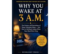 Why You Wake at 3 A.M.: The Science and Psychology of Deep, Unbroken Sleep - and How to Fall Back Asleep When Your Mind Won't Stop