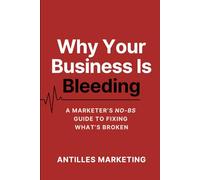 WHY YOUR BUSINESS IS BLEEDING: A Marketer’s No-BS Guide to Fixing What’s Broken