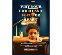 Why Your Child Can’t Focus or Learn: Proven Strategies for ADHD, Screen Distractions, and School Struggles-What Parents Can Do Today