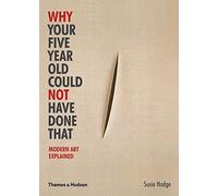 Why your five year old could not have done that: modern art explained