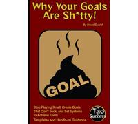 WHY YOUR GOALS ARE SH*TTY!: Stop Playing Small, Create Goals That Don't Suck, and Set Systems to Achieve Them