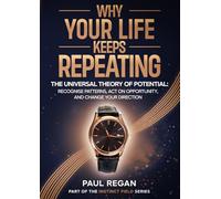 Why Your Life Keeps Repeating: The Universal Theory of Potential. Recognise Patterns. Act on Opportunity. Change Your Direction